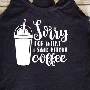 Sorry for What I Said Before Coffee - women's tank